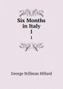 Six Months in Italy. 1 - Hillard George Stillman