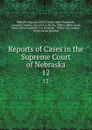 Reports of Cases in the Supreme Court of Nebraska. 12 - Nebraska Supreme Court