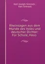 Rheinsagen aus dem Munde des Volks und deutscher Dichter: Fur Schule, Haus . - Karl Joseph Simrock