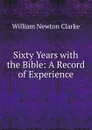 Sixty Years with the Bible: A Record of Experience - William Newton Clarke