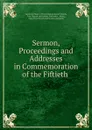 Sermon, Proceedings and Addresses in Commemoration of the Fiftieth . - Leicester First Congregational Church