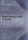 Shakespeare and Voltaire. 2 - Lounsbury Thomas Raynesford