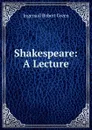 Shakespeare: A Lecture - Ingersoll Robert Green