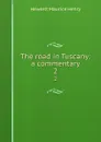The road in Tuscany: a commentary. 2 - Hewlett Maurice Henry
