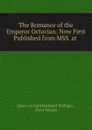 The Romance of the Emperor Octavian: Now First Published from MSS. at . - James Orchard Halliwell-Phillipps