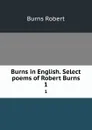 Burns in English. Select poems of Robert Burns. 1 - Robert Burns