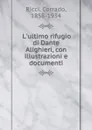 L.ultimo rifugio di Dante Alighieri, con illustrazioni e documenti - Corrado Ricci