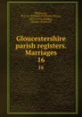 Gloucestershire parish registers. Marriages. 16 - William Phillimore Watts Phillimore