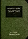 The Rhetoric, Poetic, and Nicomachean Ethics: Of Aristotle. 2 - Thomas Taylor Aristotle