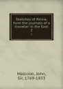 Sketches of Persia, from the journals of a traveller in the East. 2 - John Malcolm