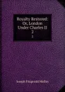Royalty Restored: Or, London Under Charles II. 2 - J. Fitzgerald Molloy