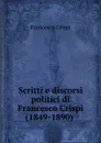 Scritti e discorsi politici di Francesco Crispi (1849-1890) . - Francesco Crispi