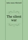The silent war - Mitchell John Ames