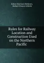 Rules for Railway Location and Construction Used on the Northern Pacific . - Edwin Harrison McHenry