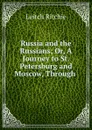 Russia and the Russians; Or, A Journey to St. Petersburg and Moscow, Through . - Leitch Ritchie