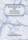 Silvershell, Or, The Adventures of an Oyster - Charles Williams