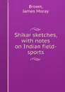 Shikar sketches, with notes on Indian field-sports - James Moray Brown