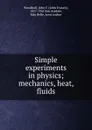 Simple experiments in physics; mechanics, heat, fluids - John Francis Woodhull