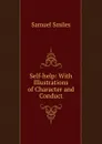 Self-help: With Illustrations of Character and Conduct - Samuel Smiles