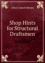 Shop Hints for Structural Draftsmen - John Cranch Moses