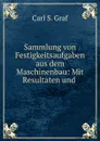 Sammlung von Festigkeitsaufgaben aus dem Maschinenbau: Mit Resultaten und . - Carl S. Graf