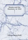 Russia and the Russians, in 1842. 1 - Kohl Johann Georg
