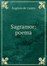 Sagramor: poema - Eugénio de Castro