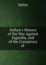 Sallust.s History of the War Against Jugurtha, and of the Conspiracy of . - Sallust