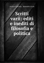 Scritti varii: editi e inediti di filosofia e politica - Antonio Labriola
