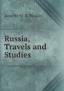 Russia, Travels and Studies - Annette M. B. Meakin
