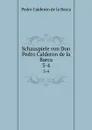 Schauspiele von Don Pedro Calderon de la Barca. 3-4 - Pedro Calderón de la Barca