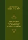 Seas and skies in many latitudes; or, Wanderings in search of weather - Ralph Abercromby