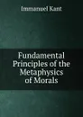 Fundamental Principles of the Metaphysics of Morals - I. Kant