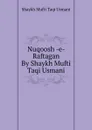 Nuqoosh -e- Raftagan By Shaykh Mufti Taqi Usmani - Shaykh Mufti Taqi Usmani