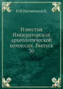 Известия Императорской археологической комиссии. Выпуск 30 - Н. И. Иконников В.
