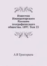 Известия Императорского Русского географического общества. 1897. Том 33 - А.В. Григорьев