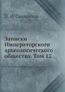 Записки Императорского археологического общества. Том 12 - П. И. Савваитов