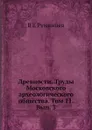 Древности. Труды Московского археологического общества. Том 11. Вып. 3 - В.Е. Румянцев