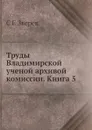 Труды Владимирской ученой архивой комиссии. Книга 5 - С.Е. Зверев