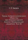 Труды Антропологического Общества при Императорской Военно-Медицинской академии. Том III - С.Е. Зверев