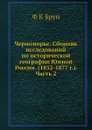 Черноморье. Сборник исследований по исторической географии Южной России. (1852-1877 г.). Часть 2 - Ф.К. Брун