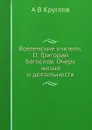 Вселенские учители. II. Григорий Богослов. Очерк жизни и деятельности - А.В. Круглов