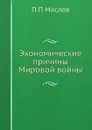 Экономические причины Мировой войны - П.П. Маслов