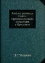 Каталог ризницы Спасо-Преображенского монастыря в Ярославле - П.С. Уварова