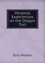 Personal Experiences on the Oregon Trail - Ezra Meeker