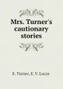 Mrs. Turner.s cautionary stories - E. Turner