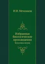Избранные биологические произведения. Классики науки - И.И. Мечников