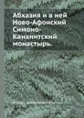 Абхазия и в ней Ново-Афонский Симоно-Кананитский монастырь. - Леонид Кавелин