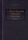 C. Plinii Secundi Naturalis historiae. Volume 1 - Pliny the Elder