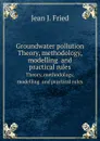 Groundwater pollution. Theory, methodology, modelling  and practical rules - J.J. Fried